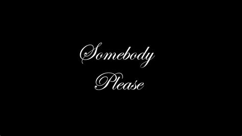 song somebody please|someone please lyrics.